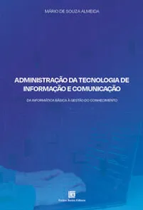 Administração da Tecnologia de Informação e Comunicação - Da Informática Básica à Gestão do Conhecim